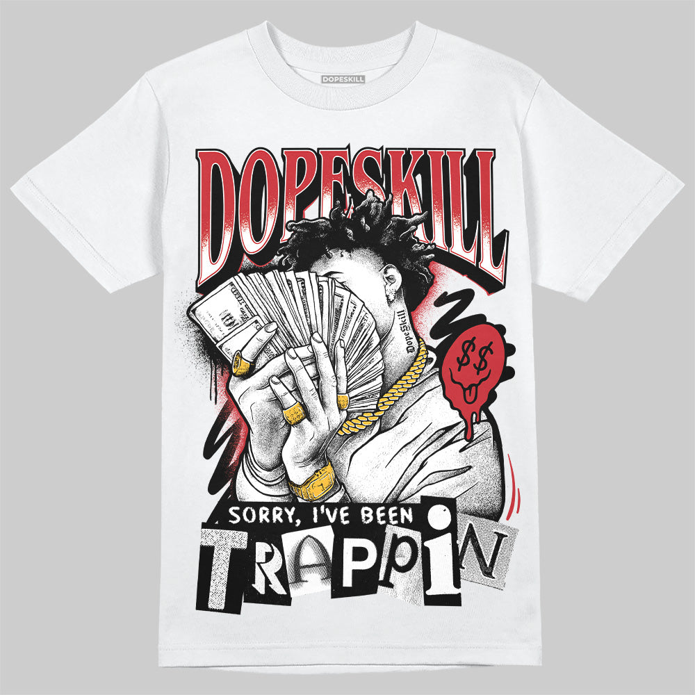 Bred 11s DopeSkill T-Shirt Sorry I've Been Trappin Graphic