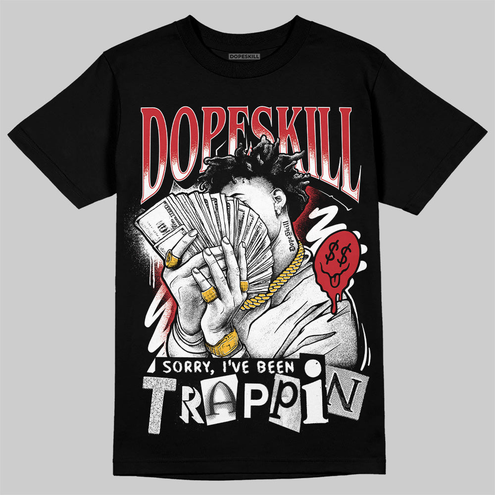Bred 11s DopeSkill T-Shirt Sorry I've Been Trappin Graphic