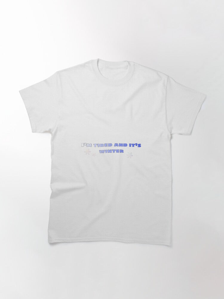 I'm Tired and It's Winter Classic T-Shirt