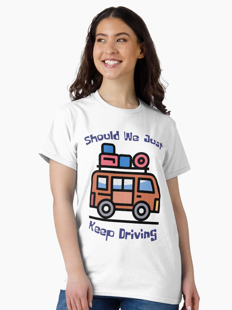 Should We Just Keep Driving Classic T-Shirt Style009