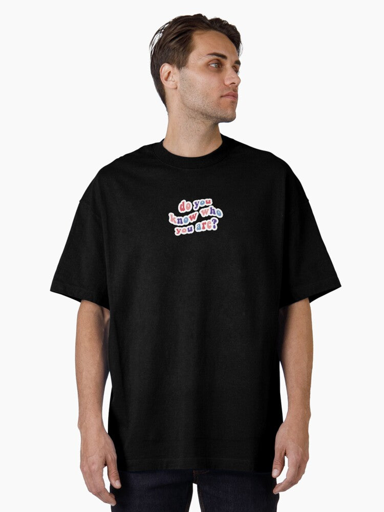 do you know who you are Oversized T-Shirt