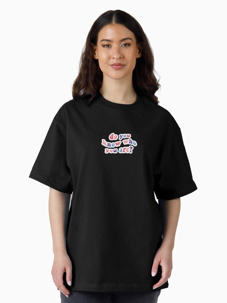 do you know who you are Oversized T-Shirt