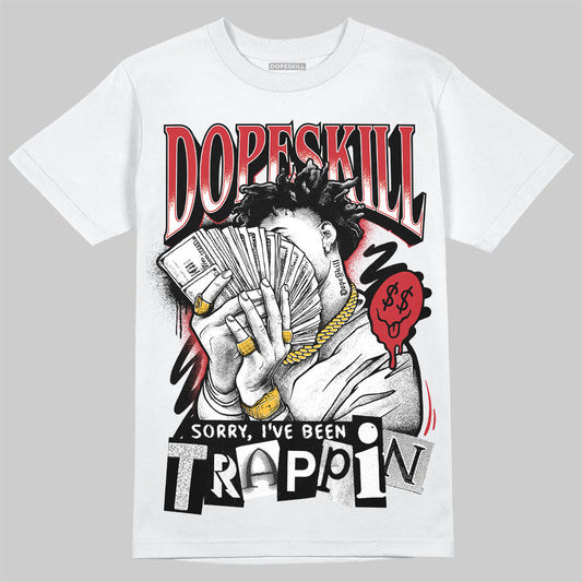 Bred 11s DopeSkill T-Shirt Sorry I've Been Trappin Graphic