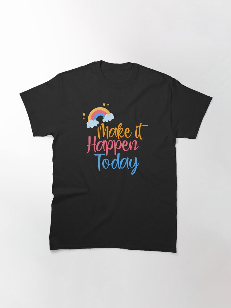 Make It Happen Today Classic T-Shirt