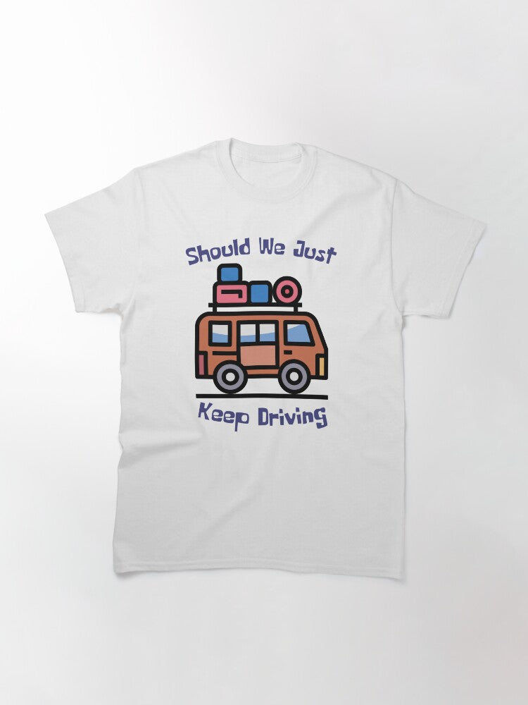 Should We Just Keep Driving Classic T-Shirt Style009