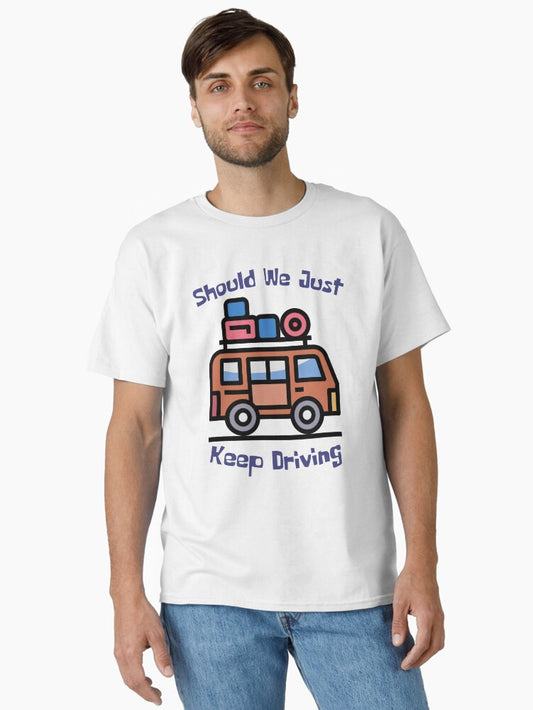 Should We Just Keep Driving Classic T-Shirt Style009