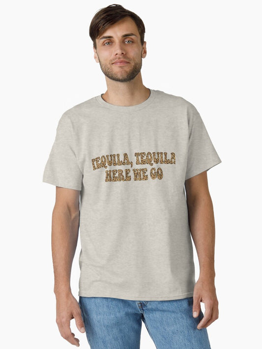 Tequila, tequila, here we go Classic T-Shirt